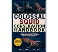 COLOSSAL SQUID CONSERVATION HANDBOOK: A Complete Scientific Guide to Colossal Squid Anatomy, Behavior, Habitat, Evolution, Feeding, and Antarctic Survival.