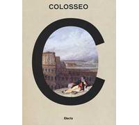 Colosseo. Un'icona. Catalogo della mostra (Roma, 8 marzo 2017-7 gennaio 2018). Ediz. a colori