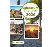Colosseum Travel Guide 2026: Ancient Wonders, Roman History, and Insider Tips