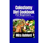 Colostomy Diet Cookbook For Beginners: A Simple Guide to Nourishing Your Body