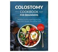 COLOSTOMY DIET COOKBOOK FOR BEGINNERS: Restore comfort and improve gut health with simple, nourishing foods