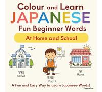 Colour And Learn Japanese Fun Beginner Words: At Home and School