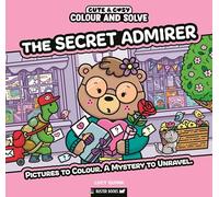 Colour and Solve: The Secret Admirer: Pictures to colour. A mystery to unravel.