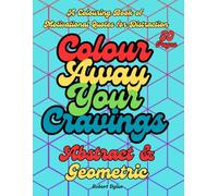 Colour Away Your Cravings, Abstract and Geometric, 50 Pages: A Colouring Book of Motivational Quotes for Distraction