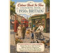 Colour Back In Time: 1950s Britain Colouring Book: 30 Nostalgic Scenes from Everyday British Life Including Seaside Holidays, Milkman Deliveries, Street Parties, Village Picnics and More