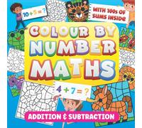 Colour By Number Maths: Addition & Subtraction: Making Mathematics Fun Whilst Teaching Easy Sums: For Kids Ages 4-8