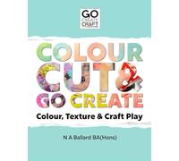 Colour, Cut & Go Create: Colour, Texture & Craft Play