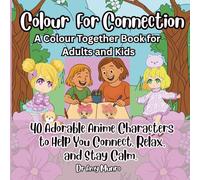 Colour for Connection: A Colour Together Book for Adults and Kids: 40 Adorable Anime Characters to Help You Connect, Relax and Stay Calm.