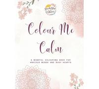 Colour Me Calm: A Mindful Mandala Colouring Book for Anxious Minds and Busy Hearts (50+ Mandala Colouring Pages with Affirmations for Stress Relief and Inner Peace)