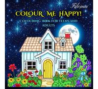 COLOUR ME HAPPY!: COLOURING BOOK FOR TEENS AND ADULTS
