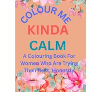 Colour Me Kinda Calm: A Colouring Book for Women Who Are Trying Their Best, Honestly