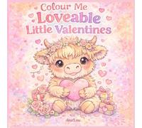 Colour Me Loveable Little Valentines: A Cozy Valentine's Day Colouring Book Featuring Adorable Characters, Sweet Moments, and Relaxing Creative Joy