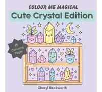 Colour Me Magical: Cute Crystal Edition: Cute and Cosy Colouring Book for Adults and Teens