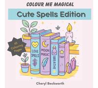 Colour Me Magical: Cute Spells Edition: Cute and Cosy Colouring Book for Adults and Teens