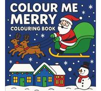 Colour Me Merry: A Family Friendly Colouring Book for Christmas Time!