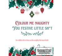 Colour Me Naughty, You Festive Little Shit: For adults that have been on the naughty list since birth