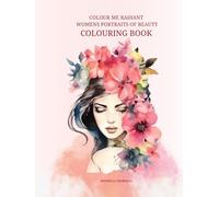 Colour Me Radiant. Womens Portraits Of Beauty: Mindful Colouring Book For Adults