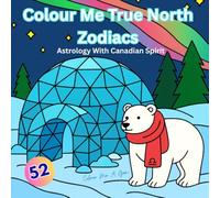 Colour Me True North Zodiacs: 52 Pages for Teens & Adults: Astrology With Canadian Spirit: A Colouring Book Featuring Wildlife, Seasons & Northern Landscapes
