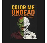 Colour Me Undead: A Horror Colouring Book Volume 1