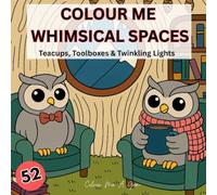 Colour Me Whimsical Spaces: 52 Pages for Teens & Adults: Teacups, Toolboxes & Twinkling Lights