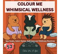 Colour Me Whimsical Wellness: 52 Pages for Teens & Adults: Spa Soaks, Salon Styles, Self Care and Wellness Routines