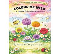 COLOUR ME WILD: A Flower Colouring Adventure