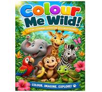 Colour Me Wild!: A Fun colouring adventure with wild friends!