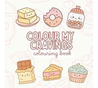 Colour My Cravings: colouring book includes 53 cute dessert illustrations