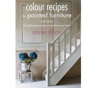 Colour Recipes for Painted Furniture and More: 40 step-by-step projects to transform your home
