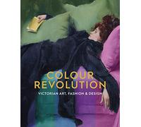 Colour Revolution: Victorian Art, Fashion & Design