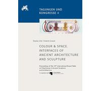 Colour & Space. Interfaces of Ancient Architecture and Sculpture: Proceedings of the 10th Inter-National Round Table on Polychromy in Ancient Sculpture and Architecture