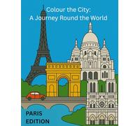 Colour the City: A Journey Round the World: PARIS EDITION