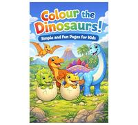 Colour the Dinosaurs! Simple and Fun Pages for Kids: Cute, Easy Dinosaur Colouring Pages for Kids Ages 3-6
