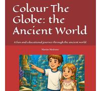 Colour The Globe: the Ancient World: A fun and educational journey through the ancient world