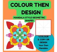 Colour Then Design Mandala Style Geometric Shapes: A Creative Adventure For All Ages
