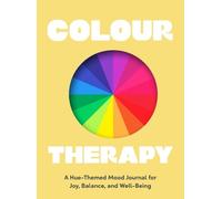 Colour Therapy: A Hue-Themed Mood Journal for Joy, Balance, and Well-Being