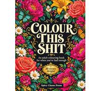 Colour This Shit: An adult colouring book for when you’ve had enough