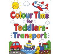 Colour TIme for Toddlers- Transport: Large Easy Colouring Book for Toddlers Ages 2-4 | Big Simple Designs with Bold Lines