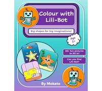 Colour with Lili-Bot: Big Shapes for Big Imaginations | A First Colouring Book for Toddlers Age 2+ with 60 Easy Pictures and a Hidden Robot to Find