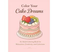 Colour Your Cake Dreams ,Adorable Cake Designs: Dessert Coloring Book with Bold Lines for Fun, Creativity, and Relaxation Coloring Pages for Kids, Teens, and Beginners Who Love Desserts
