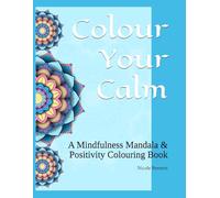 Colour Your Calm: A Mindfulness Mandala & Positivity Colouring Book