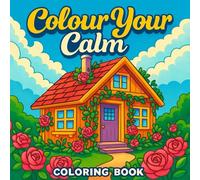 Colour Your Calm: A Relaxing Coloring Book of Cozy Homes and Garden Scenes