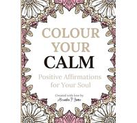 Colour Your Calm: Positive Affirmations for Your Soul