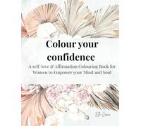 Colour Your Confidence: A self-love & Affirmation Colouring Book for Women to Empower your Mind and Soul