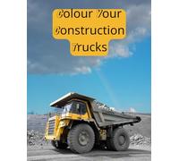 Colour Your Construction Trucks: A colouring book for all ages