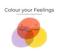 Colour your Feelings: A Fun Colouring Book to Explore Emotions