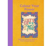 Colour Your Power: Uplifting Colouring Book of Motivational Quotes