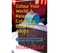 Colour Your World: A Relaxing Colouring Book for Adults: Intricate Designs to Soothe Your Mind and Unleash Your Creativity