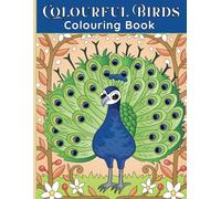 Colourful Birds Colouring Book: 52 Pages of Parrots, Peacocks, and Feathered Friends