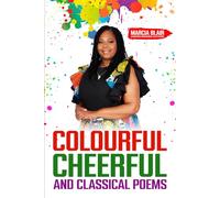 Colourful, Cheerful, and Classical Poems: Touching the World with Poems of Hope, Love, Inspiration, Comfort, and Blessings